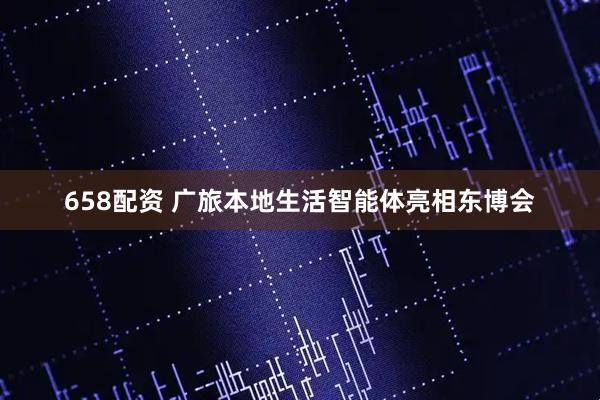 658配资 广旅本地生活智能体亮相东博会